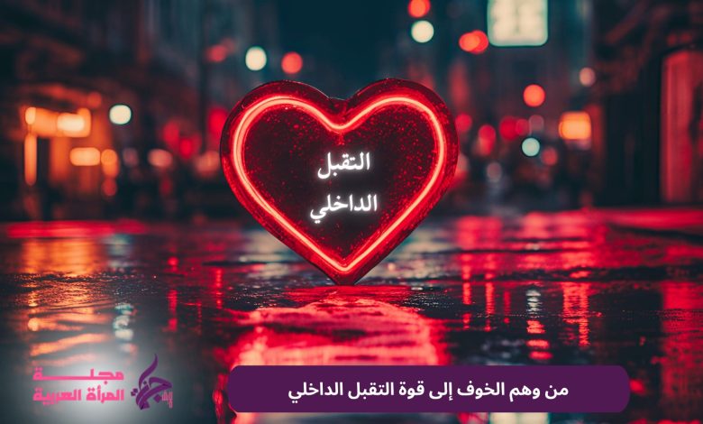 من وهم الخوف إلى قوة التقبل الداخلي
