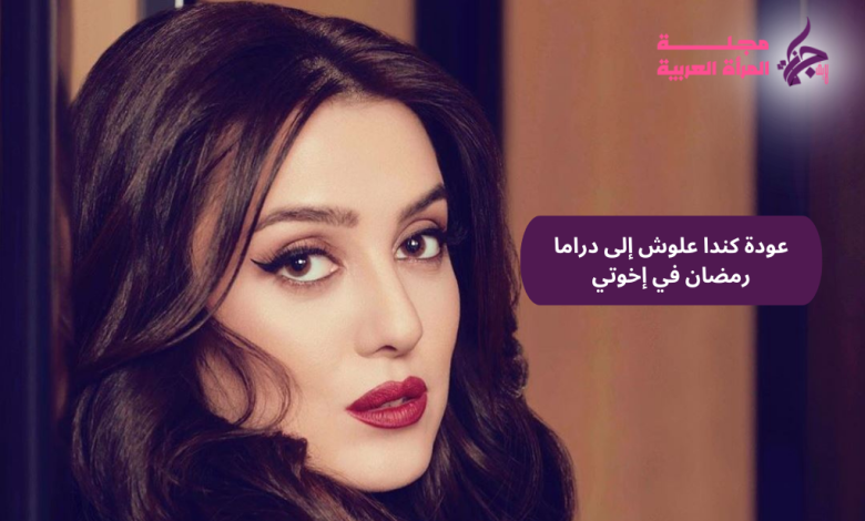 عودة كندا علوش إلى دراما رمضان في إخوتي