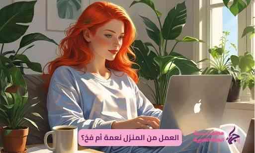 العمل من المنزل نعمة أم فخ؟