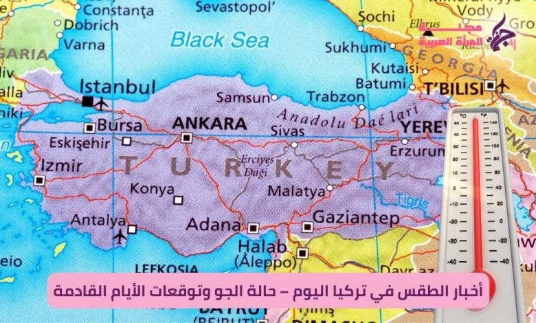أخبار الطقس في تركيا اليوم – حالة الجو وتوقعات الأيام القادمة