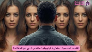 الأنماط العاطفية المتكررة: ليش بننجذب لنفس النوع من العلاقات؟