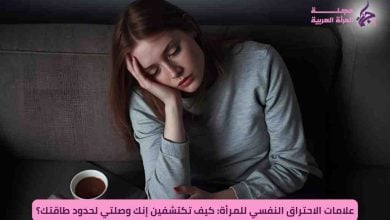 علامات الاحتراق النفسي للمرأة: كيف تكتشفين إنك وصلتي لحدود طاقتك؟