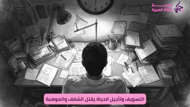التسويف وتأجيل الحياة يقتل الشغف والموهبة
