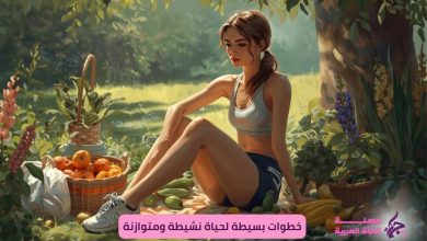 خطوات بسيطة لحياة نشيطة ومتوازنة