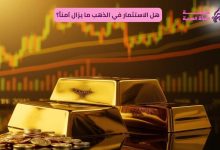 هل الاستثمار في الذهب ما يزال آمناً؟